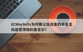 ECMarkets为何要让投资者的资金流向监管薄弱的塞舌尔？