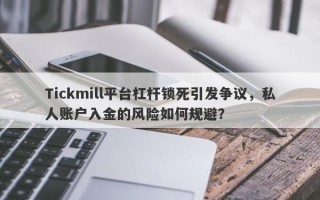 Tickmill平台杠杆锁死引发争议，私人账户入金的风险如何规避？