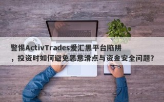 警惕ActivTrades爱汇黑平台陷阱，投资时如何避免恶意滑点与资金安全问题？