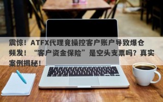 震惊！ATFX代理竟操控客户账户导致爆仓频发！“客户资金保险”是空头支票吗？真实案例揭秘！