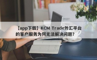 【app下载】KCM Trade外汇平台的客户服务为何无法解决问题？