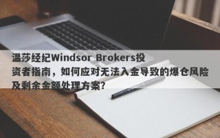 温莎经纪Windsor Brokers投资者指南，如何应对无法入金导致的爆仓风险及剩余金额处理方案？