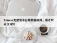 Exness无监管平台现数据故障，爆仓时间仅3秒！