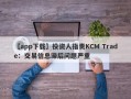 【app下载】投资人指责KCM Trade：交易信息滞后问题严重