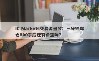 IC Markets交易者噩梦：一分钟爆仓800手后还有希望吗？