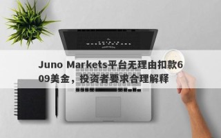 Juno Markets平台无理由扣款609美金，投资者要求合理解释