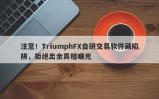 注意！TriumphFX自研交易软件藏陷阱，拒绝出金真相曝光