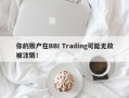 你的账户在BBI Trading可能无故被注销！