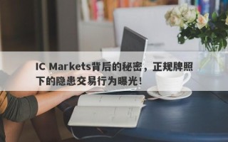 IC Markets背后的秘密，正规牌照下的隐患交易行为曝光！