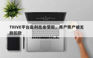 TRIVE平台盈利出金受阻，用户账户被无故扣款