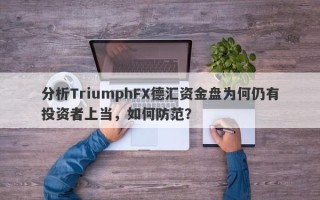 分析TriumphFX德汇资金盘为何仍有投资者上当，如何防范？