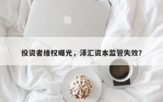 投资者维权曝光，泽汇资本监管失效？