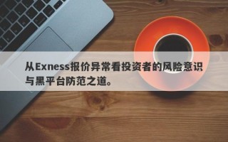 从Exness报价异常看投资者的风险意识与黑平台防范之道。