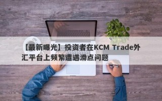 【最新曝光】投资者在KCM Trade外汇平台上频繁遭遇滑点问题