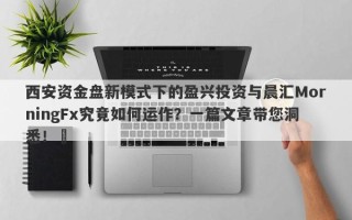 西安资金盘新模式下的盈兴投资与晨汇MorningFx究竟如何运作？一篇文章带您洞悉！​