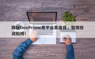 揭秘DooPrime黑平台真面目，警惕投资陷阱！