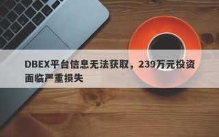 DBEX平台信息无法获取，239万元投资面临严重损失