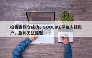 投资者翻仓成功，SOOLIKE平台冻结账户，盈利无法提取