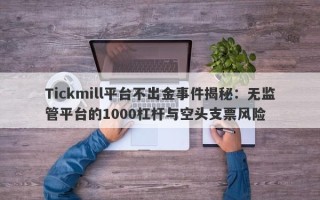 Tickmill平台不出金事件揭秘：无监管平台的1000杠杆与空头支票风险