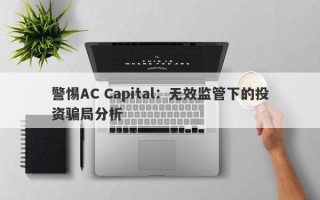 警惕AC Capital：无效监管下的投资骗局分析