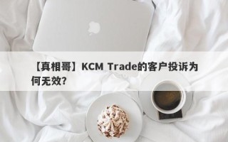 【真相哥】KCM Trade的客户投诉为何无效？