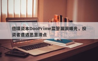 德璞资本DooPrime监管漏洞曝光，投资者遭遇恶意滑点