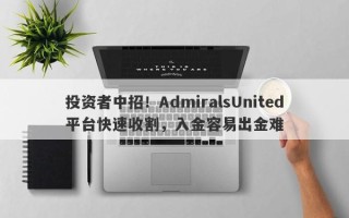 投资者中招！AdmiralsUnited平台快速收割，入金容易出金难