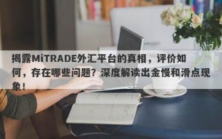 揭露MiTRADE外汇平台的真相，评价如何，存在哪些问题？深度解读出金慢和滑点现象！