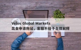 Velos Global Markets出金申请拖延，客服不给予合理解释