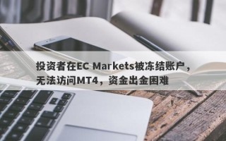 投资者在EC Markets被冻结账户，无法访问MT4，资金出金困难