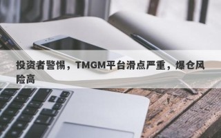 投资者警惕，TMGM平台滑点严重，爆仓风险高