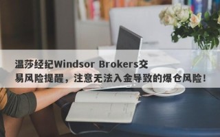 温莎经纪Windsor Brokers交易风险提醒，注意无法入金导致的爆仓风险！