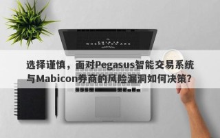 选择谨慎，面对Pegasus智能交易系统与Mabicon券商的风险漏洞如何决策？