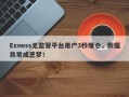 Exness无监管平台用户3秒爆仓，数据异常成恶梦！