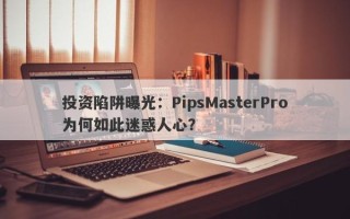 投资陷阱曝光：PipsMasterPro为何如此迷惑人心？