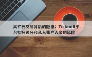 高杠杆交易背后的隐患：Tickmill平台杠杆锁死和私人账户入金的风险