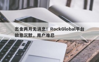 出金两月无消息！RockGlobal平台故意沉默，用户难忍