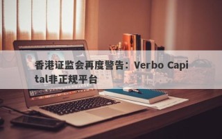 香港证监会再度警告：Verbo Capital非正规平台