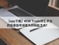 【app下载】KCM Trade外汇平台的交易信号误差为何如此之大？