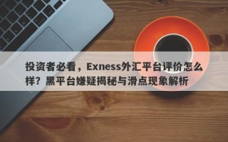 投资者必看，Exness外汇平台评价怎么样？黑平台嫌疑揭秘与滑点现象解析