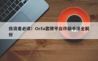 投资者必读！Octa套牌平台诈骗手法全解析