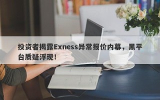 投资者揭露Exness异常报价内幕，黑平台质疑浮现！