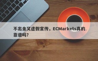 不出金又虚假宣传，ECMarkets真的靠谱吗？