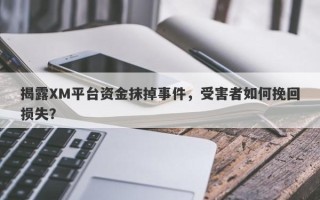 揭露XM平台资金抹掉事件，受害者如何挽回损失？