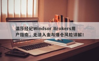 温莎经纪Windsor Brokers用户指南，无法入金与爆仓风险详解！