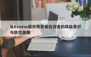 从Exness报价异常看投资者的风险意识与防范策略