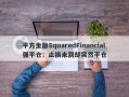 平方金融SquaredFinancial强平仓：止损未到却突然平仓