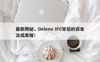 最新揭秘，Deleno IFC背后的资金冻结真相！