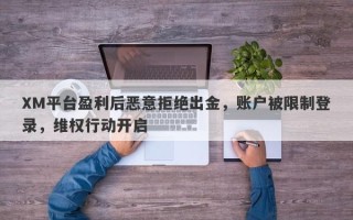 XM平台盈利后恶意拒绝出金，账户被限制登录，维权行动开启