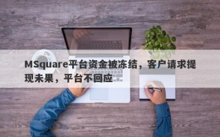 MSquare平台资金被冻结，客户请求提现未果，平台不回应